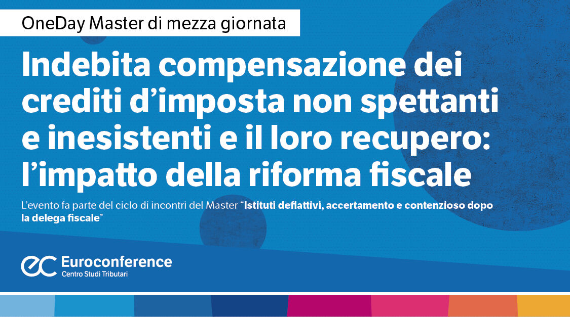 Immagine Indebita compensazione dei crediti d’imposta non spettanti e inesistenti e il loro recupero: l’impatto della riforma fiscale | Euroconference
